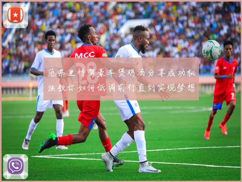 范弗里特驾豪车煲鸡汤分享成功秘诀教你如何低调前行直到实现梦想