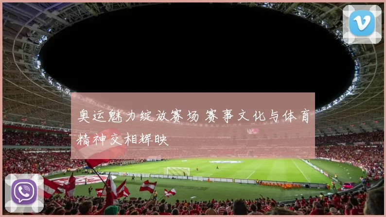 奥运魅力绽放赛场 赛事文化与体育精神交相辉映
